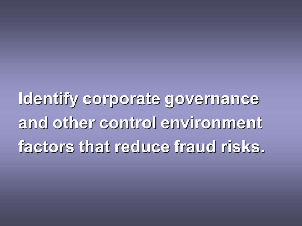 Identify corporate governance and other control environment factors that reduce fraud risks.